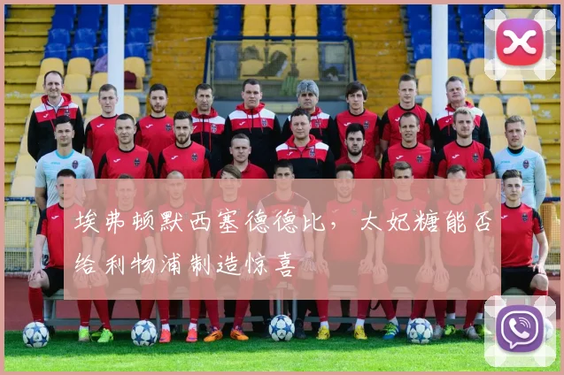 埃弗顿默西塞德德比,太妃糖能否给利物浦制造惊喜