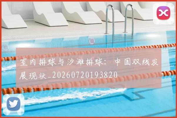 室内排球与沙滩排球:中国双线发展现状_20260720193820