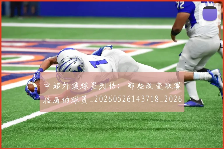 中超外援球星列传：那些改变联赛格局的球员_20260526143718_20260704163907