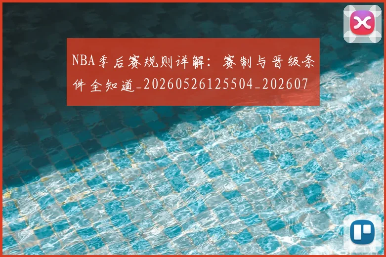 NBA季后赛规则详解：赛制与晋级条件全知道_20260526125504_20260702194828_20260714212720