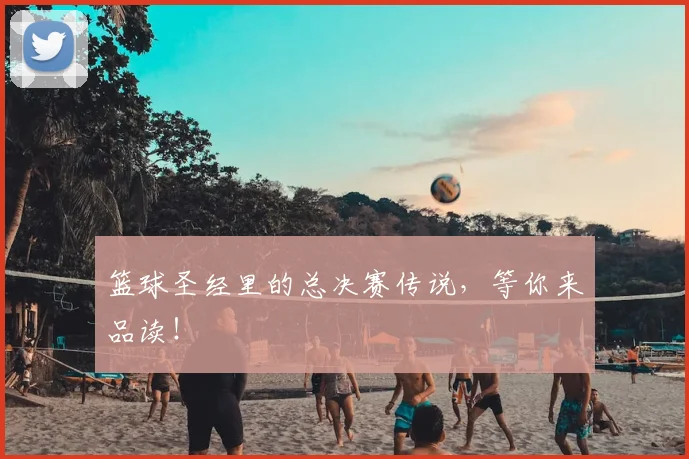 篮球圣经里的总决赛传说，等你来品读！