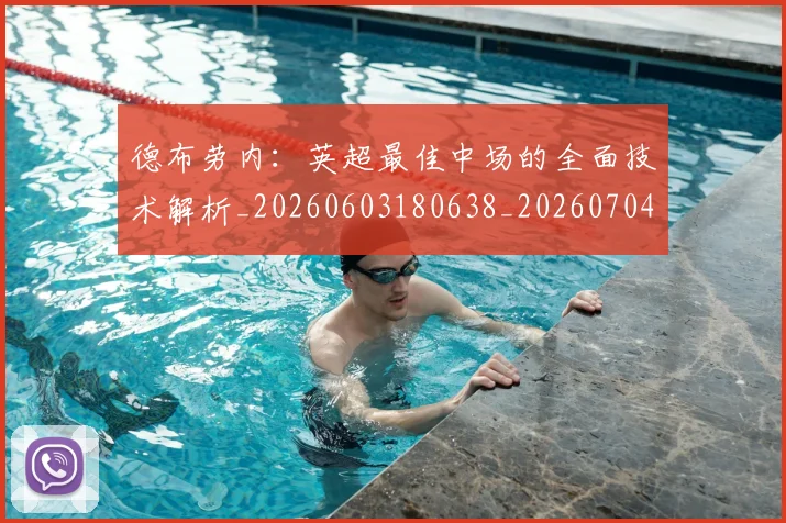 德布劳内：英超最佳中场的全面技术解析_20260603180638_20260704172640_20260722160523