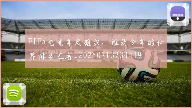 FIFA电竞年度盛典，谁是今年的世界排名王者_20260713234449