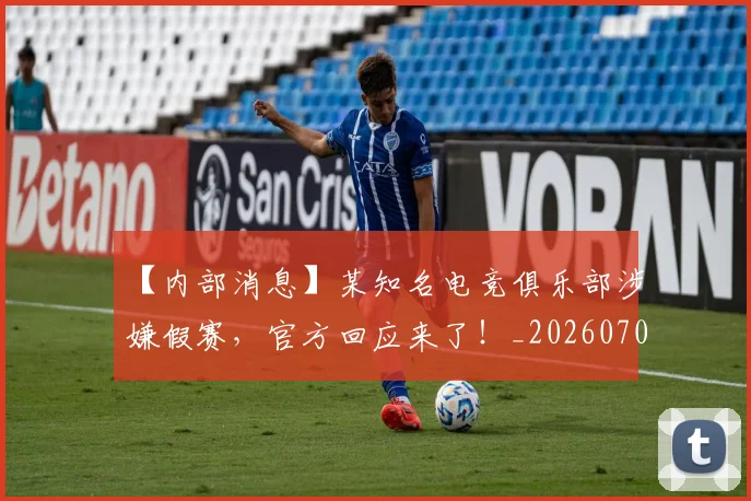 【内部消息】某知名电竞俱乐部涉嫌假赛,官方回应来了!_20260702172852